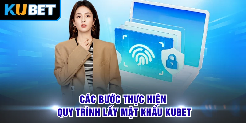 Các bước thực hiện quy trình lấy mật khẩu KUBET