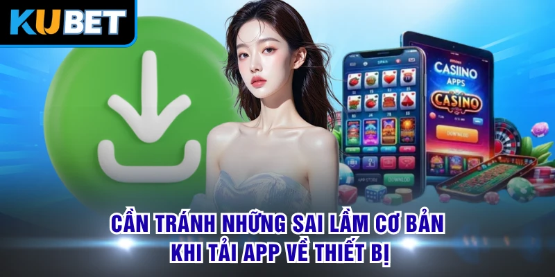 Cần tránh những sai lầm cơ bản khi tải app về thiết bị