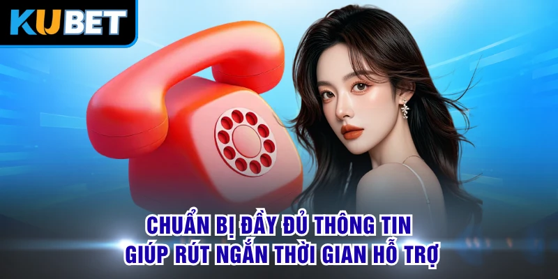 Chuẩn bị đầy đủ thông tin giúp rút ngắn thời gian hỗ trợ