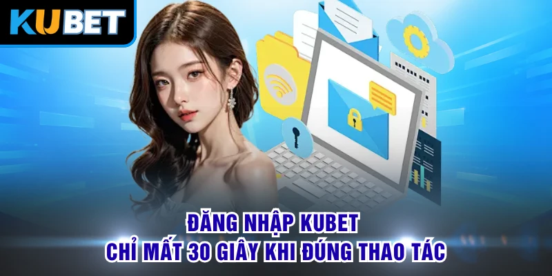 Đăng nhập KUBET chỉ mất 30 giây khi đúng thao tác