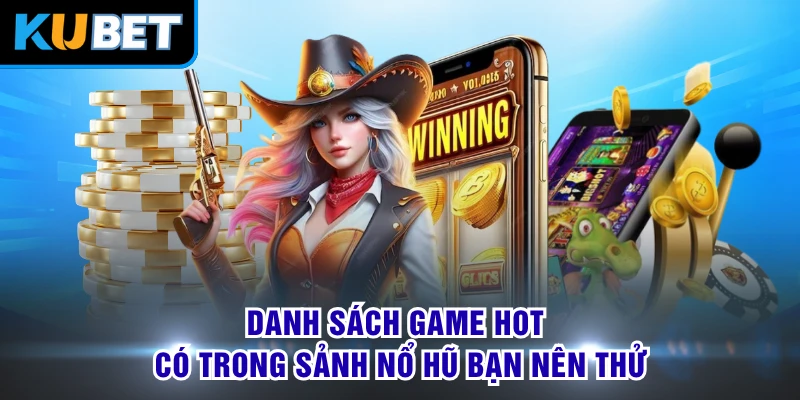 Danh sách game hot có trong sảnh nổ hũ bạn nên thử