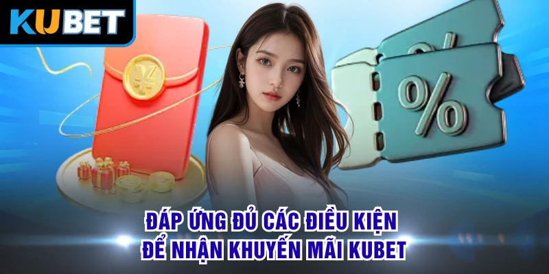Đáp ứng đủ các điều kiện để nhận khuyến mãi KUBET