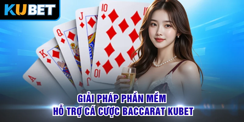 Giải pháp phần mềm hỗ trợ cá cược Baccarat KUBET