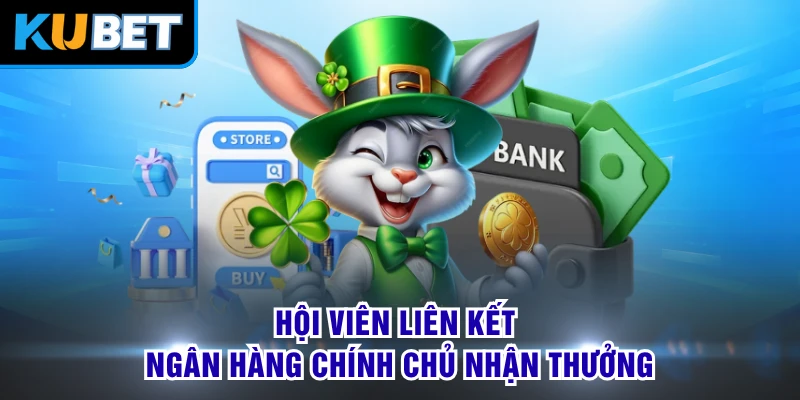 Hội viên liên kết ngân hàng chính chủ nhận thưởng