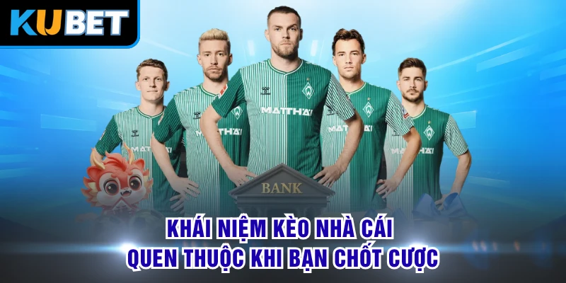 Khái niệm kèo nhà cái quen thuộc khi bạn chốt cược