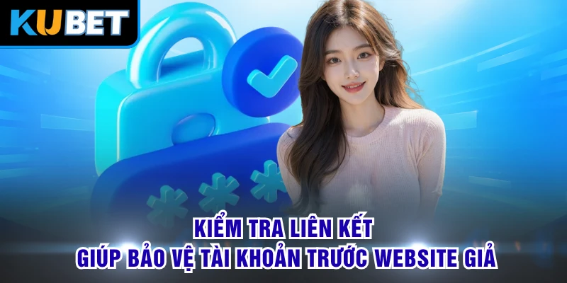 Kiểm tra liên kết giúp bảo vệ tài khoản trước website giả