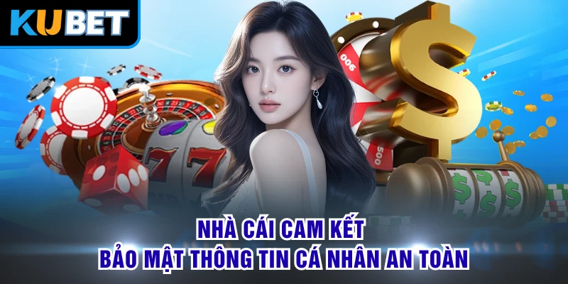 Nhà cái cam kết bảo mật thông tin cá nhân an toàn