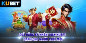 Quà Đăng Ký Nhận 168K KUBET Dành Cho Người Chơi Mới