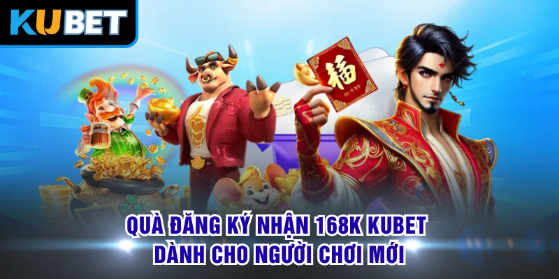 Quà Đăng Ký Nhận 168K KUBET Dành Cho Người Chơi Mới