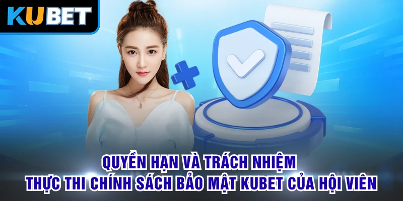 Quyền hạn và trách nhiệm thực thi chính sách bảo mật KUBET của hội viên