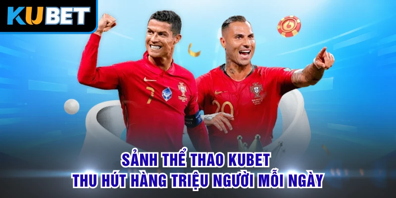 Sảnh thể thao KUBET thu hút hàng triệu người mỗi ngày