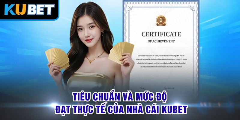Tiêu chuẩn và mức độ đạt thực tế của nhà cái KUBET 