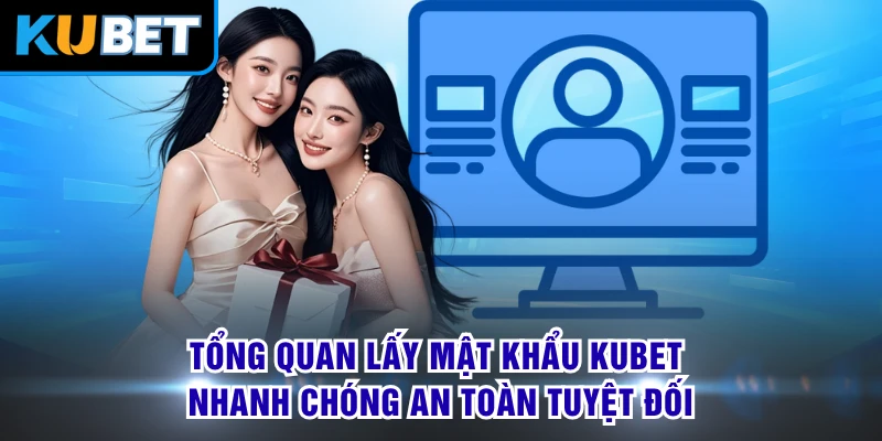 Tổng quan lấy mật khẩu KUBET nhanh chóng an toàn tuyệt đối
